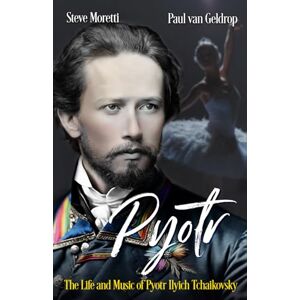 Moretti, Steve Pyotr: The Life and Music of Pyotr Ilyich Tchaikovsky Moretti, Steve Pyotr: The Life and Music of Pyotr Ilyich Tchaikovsky