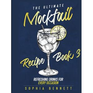 Bennett, Sophia The Ultimate Mocktail Recipe Book: Refreshing Drinks for Every Occasion (BOOK 3) Bennett, Sophia The Ultimate Mocktail Recipe Book: Refreshing Drinks for Every Occasion (BOOK 3)