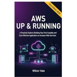 Hale, Wiktor AWS UP & RUNNING: A Practical Guide to Building Your First Scalable and CostEffective Application on Amazon Web Services. (Cloud and Kubernetes from Beginners to Advanced) Hale, Wiktor AWS UP & RUNNING: A Practical Guide to Building Your First Scalable and CostEffective Application on Amazon Web Services. (Cloud and Kubernetes from Beginners to Advanced)