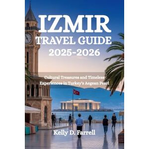 Farrell, Kelly D. IZMIR TRAVEL GUIDE 2025-2026: Cultural Treasures and Timeless Experiences in Turkey's Aegean Pearl Farrell, Kelly D. IZMIR TRAVEL GUIDE 2025-2026: Cultural Treasures and Timeless Experiences in Turkey's Aegean Pearl