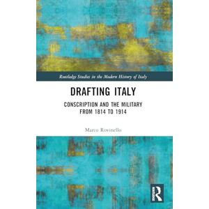 Rovinello, Marco Drafting Italy: Conscription and the Military from 1814 to 1914 (Routledge Studies in the Modern History of Italy) Rovinello, Marco Drafting Italy: Conscription and the Military from 1814 to 1914 (Routledge Studies in the Modern History of Italy)