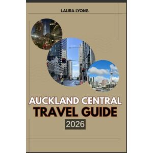 LYONS, LAURA AUCKLAND CENTRAL TRAVEL GUIDE 2026: Auckland Central 2026: Discover New Zealand’s Urban Heartbeat – Where Adventure, Culture, and Coastal Beauty Unite LYONS, LAURA AUCKLAND CENTRAL TRAVEL GUIDE 2026: Auckland Central 2026: Discover New Zealand’s Urban Heartbeat – Where Adventure, Culture, and Coastal Beauty Unite