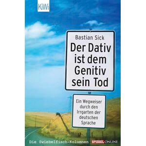 Sick, Bastian Der Dativ ist dem Genitiv sein Tod: Ein Wegweiser durch den Irrgarten der deutschen Sprache. Die Zwiebelfisch-Kolumnen / Spiegel-Online Sick, Bastian Der Dativ ist dem Genitiv sein Tod: Ein Wegweiser durch den Irrgarten der deutschen Sprache. Die Zwiebelfisch-Kolumnen / Spiegel-Online