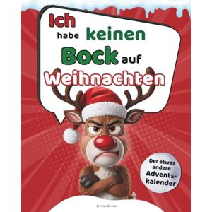 Brooks, Emilian Ich habe keinen Bock auf Weihnachten Der etwas andere Adventskalender: 26 Tage Sarkasmus gegen den Weihnachtswahnsinn das perfekte Geschenk für Weihnachtsmuffel Brooks, Emilian Ich habe keinen Bock auf Weihnachten Der etwas andere Adventskalender: 26 Tage Sarkasmus gegen den Weihnachtswahnsinn das perfekte Geschenk für Weihnachtsmuffel