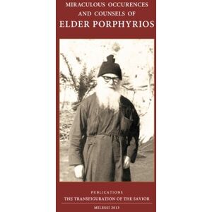 of the Transfiguration of the Savior, The Holy Convent Miraculous Occurences and Counsels of Elder Porphyrios: As they were heard as they were seen and lived by some of his spiritual children of the Transfiguration of the Savior, The Holy Convent Miraculous Occurences and Counsels of Elder Porphyrios: As they were heard as they were seen and lived by some of his spiritual children