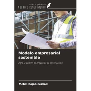 Rajabinezhad, Mehdi Modelo empresarial sostenible: para la gestión de proyectos de construcción Rajabinezhad, Mehdi Modelo empresarial sostenible: para la gestión de proyectos de construcción