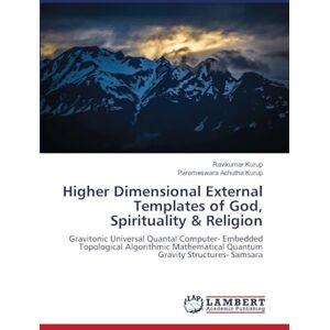 Kurup, Ravikumar Higher Dimensional External Templates of God, Spirituality & Religion: Gravitonic Universal Quantal Computer- Embedded Topological Algorithmic Mathematical Quantum Gravity Structures- Samsara Kurup, Ravikumar Higher Dimensional External Templates of God, Spirituality & Religion: Gravitonic Universal Quantal Computer- Embedded Topological Algorithmic Mathematical Quantum Gravity Structures- Samsara