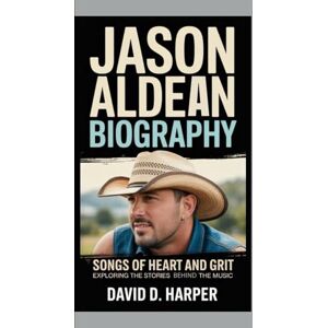D. HARPER, DAVID Jason Aldean Biography: Songs of Heart and Grit – Exploring the Stories Behind the Music D. HARPER, DAVID Jason Aldean Biography: Songs of Heart and Grit – Exploring the Stories Behind the Music