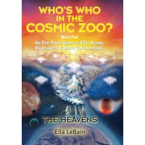 LeBain, Ella THE HEAVENS An End Times Guide to ETs, Aliens, Exoplanets & Space Controversies: Book Five of Who's Who in the Cosmic Zoo?: 5 LeBain, Ella THE HEAVENS An End Times Guide to ETs, Aliens, Exoplanets & Space Controversies: Book Five of Who's Who in the Cosmic Zoo?: 5