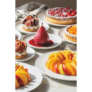 Beaulieu, Adrien L. Obstdesserts 115 Rezepte: Süßspeisen & Desserts Band Fünf Beaulieu, Adrien L. Obstdesserts 115 Rezepte: Süßspeisen & Desserts Band Fünf