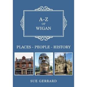 Gerrard, Sue A-Z of Wigan: Places-People-History Gerrard, Sue A-Z of Wigan: Places-People-History