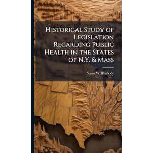 Peabody, Susan W Historical Study of Legislation Regarding Public Health in the States of N.Y. & Mass Peabody, Susan W Historical Study of Legislation Regarding Public Health in the States of N.Y. & Mass