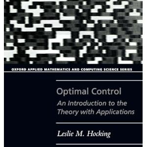 Hocking, Leslie M. Optimal Control: An Introduction to the Theory with Applications (Oxford Applied Mathematics & Computing Science Series) (Oxford Applied Mathematics and Computing Science Series) Hocking, Leslie M. Optimal Control: An Introduction to the Theory with Applications (Oxford Applied Mathematics & Computing Science Series) (Oxford Applied Mathematics and Computing Science Series)