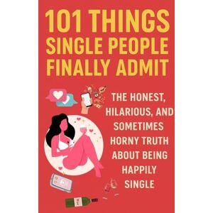 Alia, Tim 101 Things Single People Finally Admit: The Honest, Hilarious, and Sometimes Horny Truth About Being Happily Single: “A brutally funny, slightly ... confession book for anyone flying solo.” Alia, Tim 101 Things Single People Finally Admit: The Honest, Hilarious, and Sometimes Horny Truth About Being Happily Single: “A brutally funny, slightly ... confession book for anyone flying solo.”