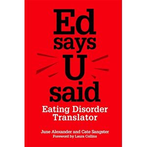 June Alexander and Cate Sangster Ed says U said: Eating Disorder Translator June Alexander and Cate Sangster Ed says U said: Eating Disorder Translator
