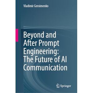 Geroimenko, Vladimir Beyond and After Prompt Engineering: The Future of AI Communication Geroimenko, Vladimir Beyond and After Prompt Engineering: The Future of AI Communication
