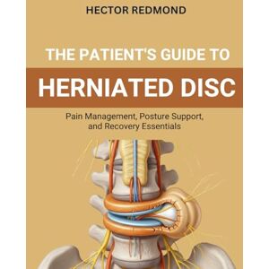 Redmond, Hector The Patient’s Guide to Herniated Disc: Pain Management, Posture Support, and Recovery Essentials Redmond, Hector The Patient’s Guide to Herniated Disc: Pain Management, Posture Support, and Recovery Essentials