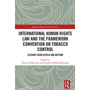 Routledge International Human Rights Law and the Framework Convention on Tobacco Control: Lessons from Africa and Beyond ( Research in Health Law) Routledge International Human Rights Law and the Framework Convention on Tobacco Control: Lessons from Africa and Beyond ( Research in Health Law)