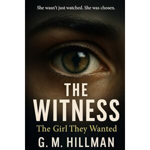 Hillman, Ms. G M The witness: The girl they wanted: A romantic suspense, thrillers of secrets of session and betrayal Hillman, Ms. G M The witness: The girl they wanted: A romantic suspense, thrillers of secrets of session and betrayal