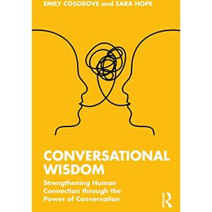 Routledge Conversational Wisdom: Strengthening Human Connection through the Power of Conversation Routledge Conversational Wisdom: Strengthening Human Connection through the Power of Conversation