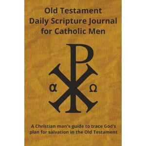Pelletier, Alan Old Testament Daily Scripture Journal for Catholic Men: A Christian man's guide to trace God's plan for salvation in the Old Testament Pelletier, Alan Old Testament Daily Scripture Journal for Catholic Men: A Christian man's guide to trace God's plan for salvation in the Old Testament