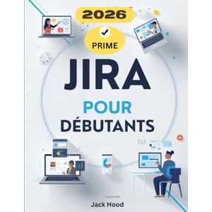 Hood, Jack JIRA POUR DÉBUTANTS: Guide complet étape par étape pour maîtriser les tâches, les projets, les équipes et la productivité sur Jira Hood, Jack JIRA POUR DÉBUTANTS: Guide complet étape par étape pour maîtriser les tâches, les projets, les équipes et la productivité sur Jira