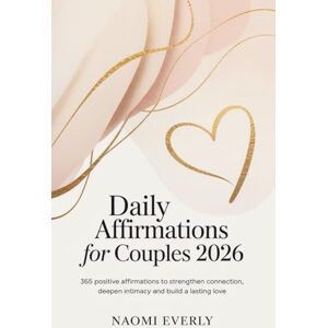 Everly, Naomi Daily Affirmations for Couples 2026: 365 Positive Affirmations to Strengthen Connection, Deepen Intimacy and Build a Lasting Love Everly, Naomi Daily Affirmations for Couples 2026: 365 Positive Affirmations to Strengthen Connection, Deepen Intimacy and Build a Lasting Love