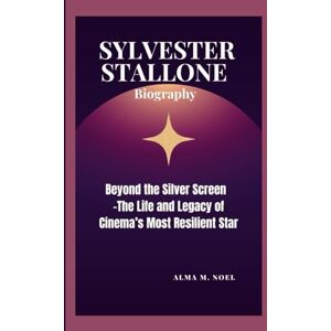 M. Noel, Alma SYLVESTER STALLONE BIOGRAPHY:: Beyond the Silver Screen-The Life and Legacy of Cinema’s Most Resilient Star (Legends of Stage and Sound) M. Noel, Alma SYLVESTER STALLONE BIOGRAPHY:: Beyond the Silver Screen-The Life and Legacy of Cinema’s Most Resilient Star (Legends of Stage and Sound)
