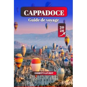 FURST, EMMETT G. CAPPADOCE Guide de voyage 2026: Conseils essentiels, principales attractions, excursions en montgolfière, gastronomie locale et sentiers de randonnée ... en Turquie pour les visiteurs novices FURST, EMMETT G. CAPPADOCE Guide de voyage 2026: Conseils essentiels, principales attractions, excursions en montgolfière, gastronomie locale et sentiers de randonnée ... en Turquie pour les visiteurs novices