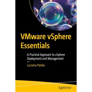 Patrão, Luciano VMware vSphere Essentials: A Practical Approach to vSphere Deployment and Management Patrão, Luciano VMware vSphere Essentials: A Practical Approach to vSphere Deployment and Management
