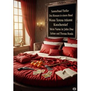Benda, Sabine und Thomas Sammelband Thriller Drei Romane in einem Band: Wenn Teresa träumt / Knochentief / Mein Name ist John Doe Benda, Sabine und Thomas Sammelband Thriller Drei Romane in einem Band: Wenn Teresa träumt / Knochentief / Mein Name ist John Doe