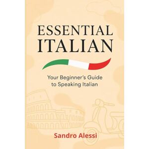 Alessi Essential Italian: Your Begginer’s Guide to Speaking Italian (Global Language Mastery Academy) Alessi Essential Italian: Your Begginer’s Guide to Speaking Italian (Global Language Mastery Academy)