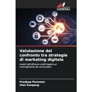 Paraman, Pradeep Valutazione del confronto tra strategie di marketing digitale: Analisi dell'efficacia e dell'impatto sul coinvolgimento dei consumatori Paraman, Pradeep Valutazione del confronto tra strategie di marketing digitale: Analisi dell'efficacia e dell'impatto sul coinvolgimento dei consumatori