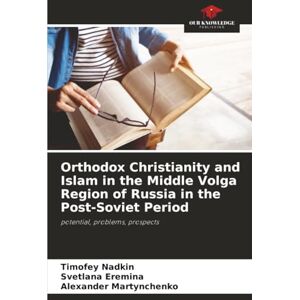Nadkin, Timofey Orthodox Christianity and Islam in the Middle Volga Region of Russia in the Post-Soviet Period: potential, problems, prospects Nadkin, Timofey Orthodox Christianity and Islam in the Middle Volga Region of Russia in the Post-Soviet Period: potential, problems, prospects