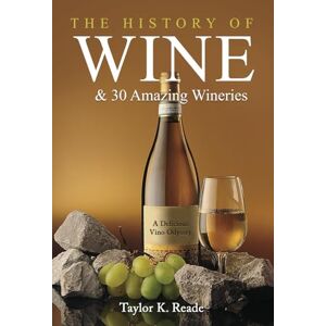Taylor The History of Wine and 30 Amazing Wineries: A Delicious Vino Odyssey Taylor The History of Wine and 30 Amazing Wineries: A Delicious Vino Odyssey