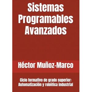 Muñoz-Marco, Dr Héctor Sistemas Programables Avanzados: Ciclo formativo de grado superior: Automatización y robótica industrial Muñoz-Marco, Dr Héctor Sistemas Programables Avanzados: Ciclo formativo de grado superior: Automatización y robótica industrial
