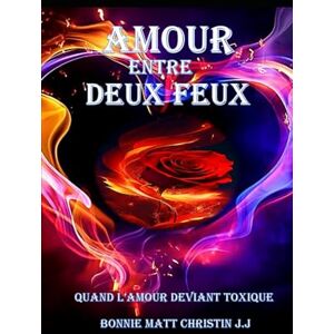 J.J, BONNIE MATT CHRISTIN L'AMOUR ENTRE DEUX FEUX: QUAND L'AMOUR DEVIENT TOXIQUE J.J, BONNIE MATT CHRISTIN L'AMOUR ENTRE DEUX FEUX: QUAND L'AMOUR DEVIENT TOXIQUE