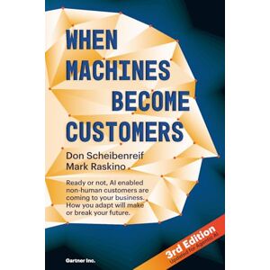 Scheibenreif, Don When Machines Become Customers: Ready or not, AI enabled non-human customers are coming to your business. How you adapt will make or break your future. Scheibenreif, Don When Machines Become Customers: Ready or not, AI enabled non-human customers are coming to your business. How you adapt will make or break your future.