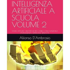 D'Ambrosio, Alfonso INTELLIGENZA ARTIFICIALE A SCUOLA VOLUME 2: TANTE ATTIVITA’ DIDATTICHE PER CAPIRE COME FUNZIONA L’INTELLIGENZA ARTIFICIALE SENZA PC (Libri per le STEM) D'Ambrosio, Alfonso INTELLIGENZA ARTIFICIALE A SCUOLA VOLUME 2: TANTE ATTIVITA’ DIDATTICHE PER CAPIRE COME FUNZIONA L’INTELLIGENZA ARTIFICIALE SENZA PC (Libri per le STEM)