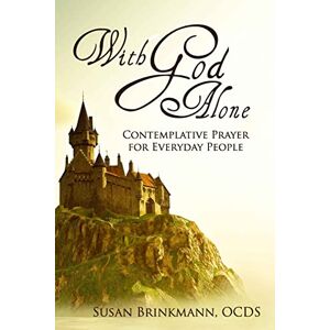 Brinkmann OCDS, Susan With God Alone: Catholic Contemplative Prayer for Everyday People Brinkmann OCDS, Susan With God Alone: Catholic Contemplative Prayer for Everyday People