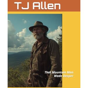 Allen, TJ Wade Deeper: That Mountain Man Allen, TJ Wade Deeper: That Mountain Man