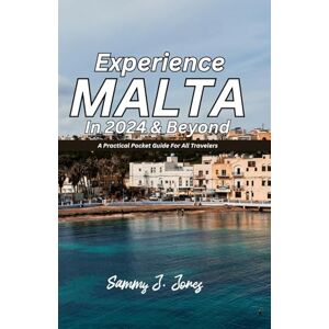 J. Jones, Sammy EXPERIENCE MALTA IN 2024 & BEYOND: A Practical Pocket Guide For All Travelers J. Jones, Sammy EXPERIENCE MALTA IN 2024 & BEYOND: A Practical Pocket Guide For All Travelers