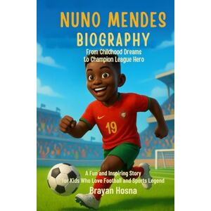 Hosna, Brayan Nuno Mendes Biography: From Childhood Dreams to Champion League Hero: A Fun and Inspiring Story For Kids Who Love Football and Sports Legend (Inspirational Athlete Stories for Kids) Hosna, Brayan Nuno Mendes Biography: From Childhood Dreams to Champion League Hero: A Fun and Inspiring Story For Kids Who Love Football and Sports Legend (Inspirational Athlete Stories for Kids)