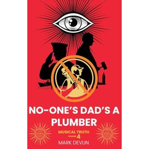 Devlin, Mark No-One's Dad's A Plumber: Musical Truth 4: Musical Truth Volume 4 Devlin, Mark No-One's Dad's A Plumber: Musical Truth 4: Musical Truth Volume 4