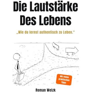 Welzk, Roman Die Lautstärke des Lebens: Authentisch leben, innere Ruhe finden und deine Freiheit zurückgewinnen – Minimalismus, Selbstbestimmung und mentale Klarheit für ein erfülltes Leben Welzk, Roman Die Lautstärke des Lebens: Authentisch leben, innere Ruhe finden und deine Freiheit zurückgewinnen – Minimalismus, Selbstbestimmung und mentale Klarheit für ein erfülltes Leben