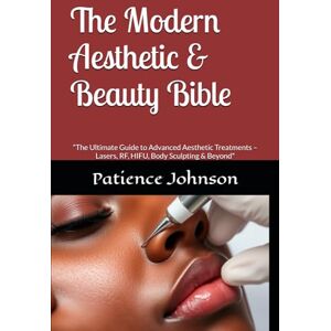 Johnson, Patience The Modern Aesthetic & Beauty Bible: “The Ultimate Guide to Advanced Aesthetic Treatments – Lasers, RF, HIFU, Body Sculpting & Beyond Johnson, Patience The Modern Aesthetic & Beauty Bible: “The Ultimate Guide to Advanced Aesthetic Treatments – Lasers, RF, HIFU, Body Sculpting & Beyond