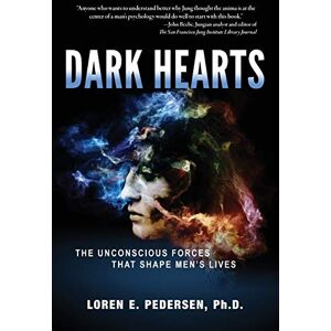 Pedersen, Loren E Dark Hearts: The Unconscious Forces That Shape Men's Lives Pedersen, Loren E Dark Hearts: The Unconscious Forces That Shape Men's Lives