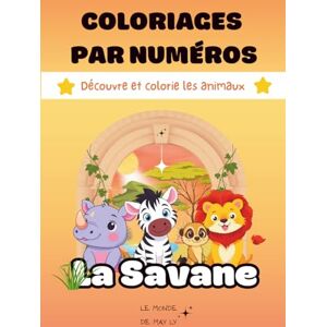 May Ly, Le Monde de Coloriages par numéros : La savane: Livre de coloriage pour enfants Découvre et colorie les animaux mignons de la savane, un voyage ludique et créatif May Ly, Le Monde de Coloriages par numéros : La savane: Livre de coloriage pour enfants Découvre et colorie les animaux mignons de la savane, un voyage ludique et créatif