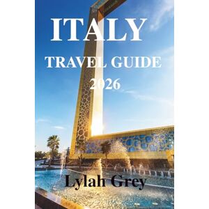 Grey, Lylah ITALY TRAVEL GUIDE 2026: Where the Days Stretch Long and the Streets Remember Grey, Lylah ITALY TRAVEL GUIDE 2026: Where the Days Stretch Long and the Streets Remember
