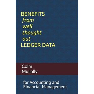 Mullally, Colm Benefits from well-thought-out Ledger Data: for Accounting and Financial Management Mullally, Colm Benefits from well-thought-out Ledger Data: for Accounting and Financial Management